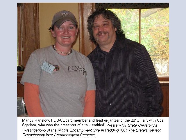 Mandy Ranslow, FOSA Board member and lead organizer of the 2013 Fair,
                                           with Cos Sgarlata, who was the presenter of a talk entitled, 
                                           'Western CT State University's Investigations of the Middle 
                                           Encampment Sitein Redding, CT: The State's Newest Revolutionary
                                           War Archaeological Preserve'.