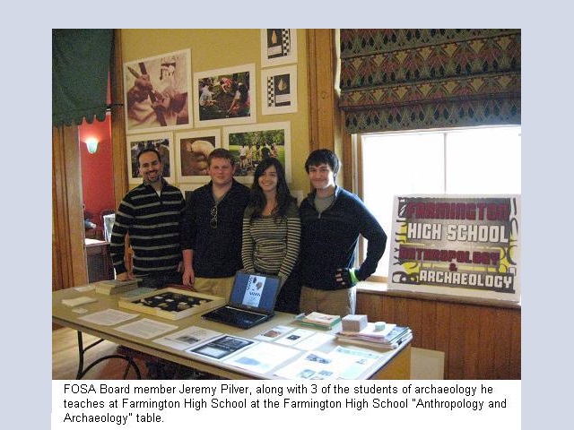 FOSA Board member Jeremy Pilver, along with 3 students of archaeology
                                           he teaches at Farmington High School at the Farmington High School
                                           'Anthropology and Archaeology' table.